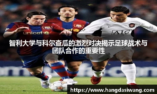 智利大学与科尔查瓜的激烈对决揭示足球战术与团队合作的重要性
